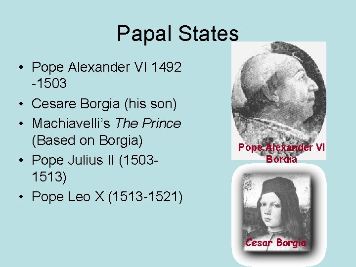 Papal States • Pope Alexander VI 1492 -1503 • Cesare Borgia (his son) •