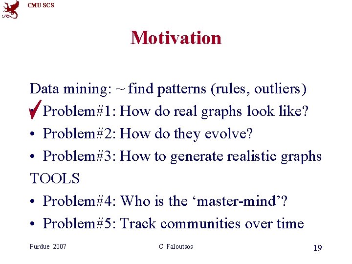 CMU SCS Motivation Data mining: ~ find patterns (rules, outliers) • Problem#1: How do CMU SCS Motivation Data mining: ~ find patterns (rules, outliers) • Problem#1: How do