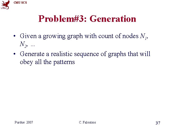 CMU SCS Problem#3: Generation • Given a growing graph with count of nodes N CMU SCS Problem#3: Generation • Given a growing graph with count of nodes N