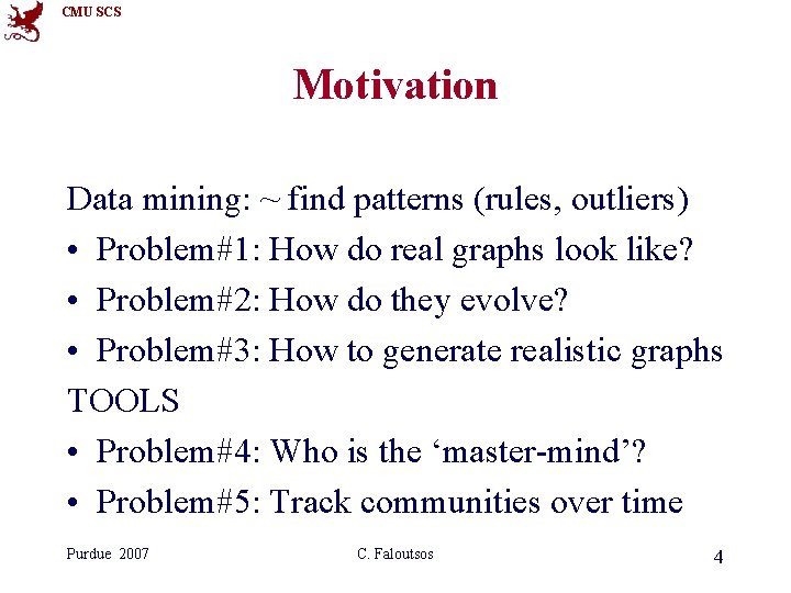 CMU SCS Motivation Data mining: ~ find patterns (rules, outliers) • Problem#1: How do CMU SCS Motivation Data mining: ~ find patterns (rules, outliers) • Problem#1: How do