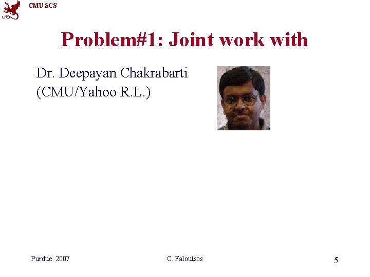 CMU SCS Problem#1: Joint work with Dr. Deepayan Chakrabarti (CMU/Yahoo R. L. ) Purdue CMU SCS Problem#1: Joint work with Dr. Deepayan Chakrabarti (CMU/Yahoo R. L. ) Purdue