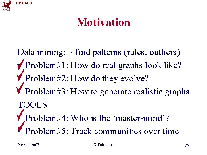 CMU SCS Motivation Data mining: ~ find patterns (rules, outliers) • Problem#1: How do CMU SCS Motivation Data mining: ~ find patterns (rules, outliers) • Problem#1: How do