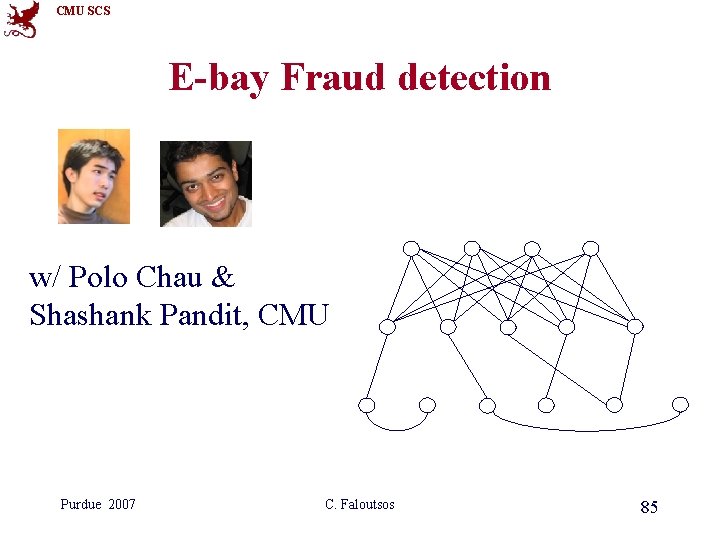 CMU SCS E-bay Fraud detection w/ Polo Chau & Shashank Pandit, CMU Purdue 2007 CMU SCS E-bay Fraud detection w/ Polo Chau & Shashank Pandit, CMU Purdue 2007