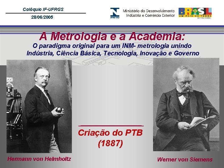 Colóquio IF-UFRGS 28/06/2005 A Metrologia e a Academia: O paradigma original para um INM-