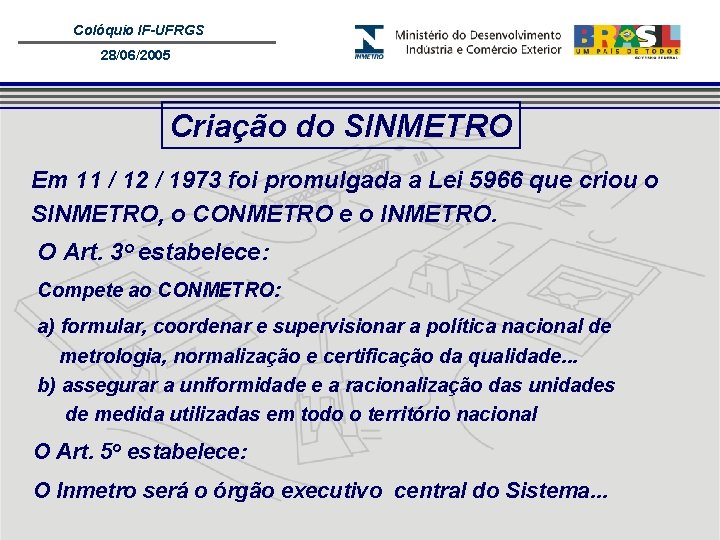 Colóquio IF-UFRGS 28/06/2005 Criação do SINMETRO Em 11 / 12 / 1973 foi promulgada