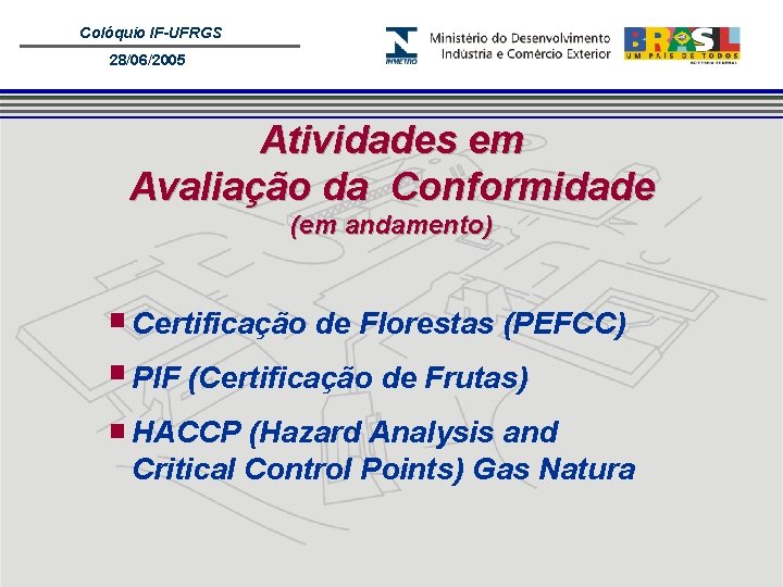 Colóquio IF-UFRGS 28/06/2005 Atividades em Avaliação da Conformidade (em andamento) Certificação de Florestas (PEFCC)