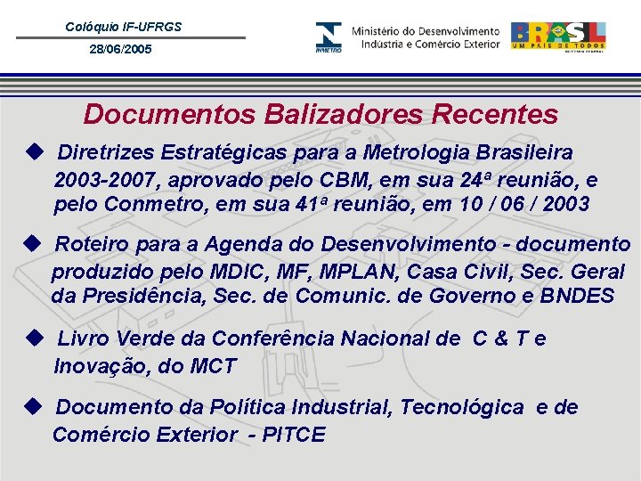 Colóquio IF-UFRGS 28/06/2005 Documentos Balizadores Recentes u Diretrizes Estratégicas para a Metrologia Brasileira 2003