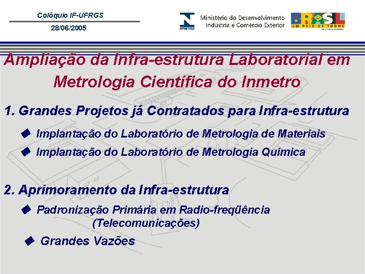 Colóquio IF-UFRGS 28/06/2005 Ampliação da Infra-estrutura Laboratorial em Metrologia Científica do Inmetro 1. Grandes