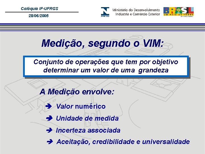 Colóquio IF-UFRGS 28/06/2005 Medição, segundo o VIM: Conjunto de operações que tem por objetivo