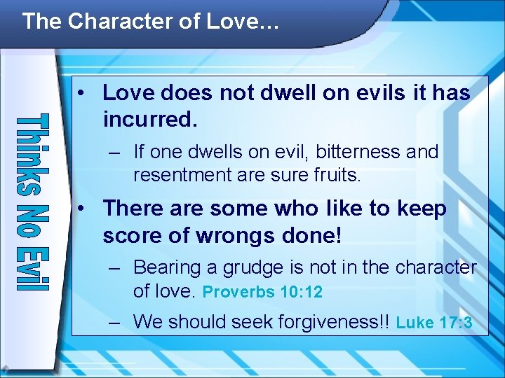 The Character of Love… • Love does not dwell on evils it has incurred.