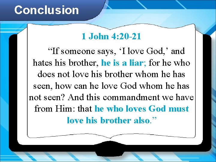 Conclusion 1 John 4: 20 -21 “If someone says, ‘I love God, ’ and
