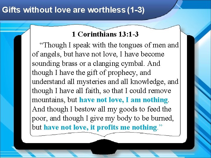 Gifts without love are worthless (1 -3) 1 Corinthians 13: 1 -3 “Though I