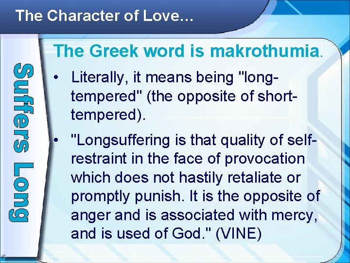 The Character of Love… The Greek word is makrothumia. • Literally, it means being