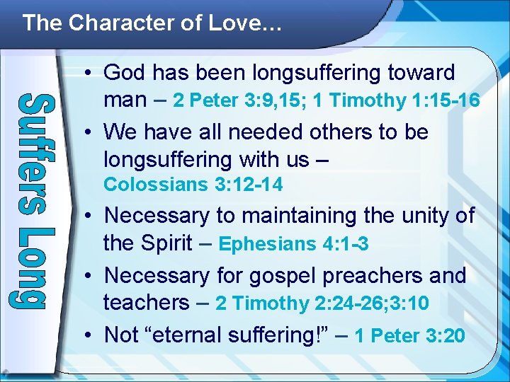 The Character of Love… • God has been longsuffering toward man – 2 Peter