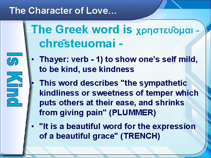 The Character of Love… The Greek word is χρηστευ ομαι chre steuomai • Thayer: