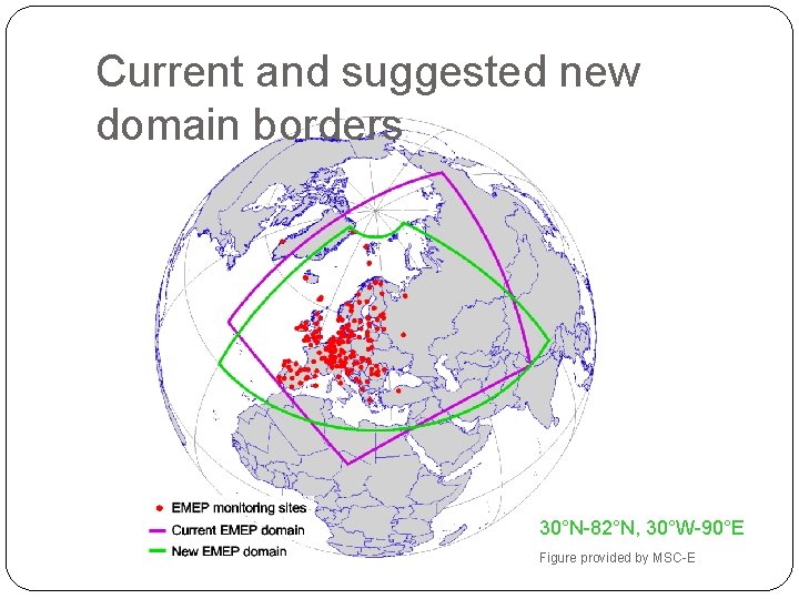 Current and suggested new domain borders 30°N-82°N, 30°W-90°E Figure provided by MSC-E Current and suggested new domain borders 30°N-82°N, 30°W-90°E Figure provided by MSC-E