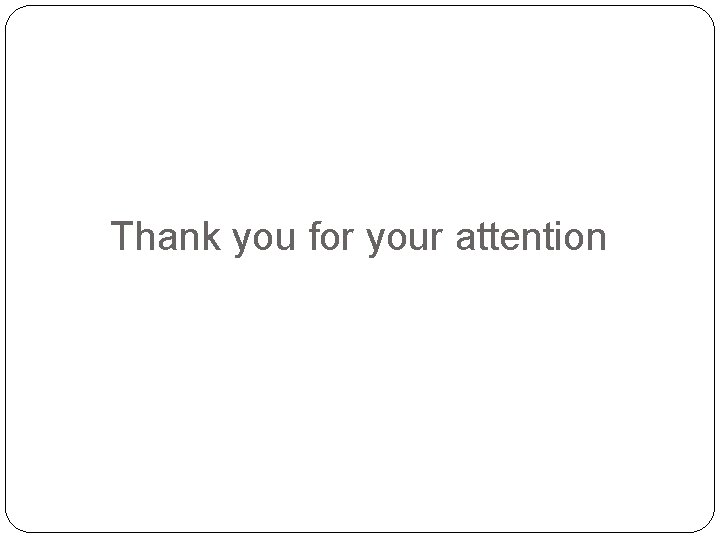 Thank you for your attention Thank you for your attention
