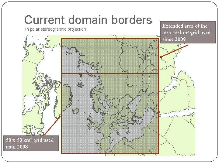 Current domain borders In polar stereographic projection 50 x 50 km² grid used until Current domain borders In polar stereographic projection 50 x 50 km² grid used until