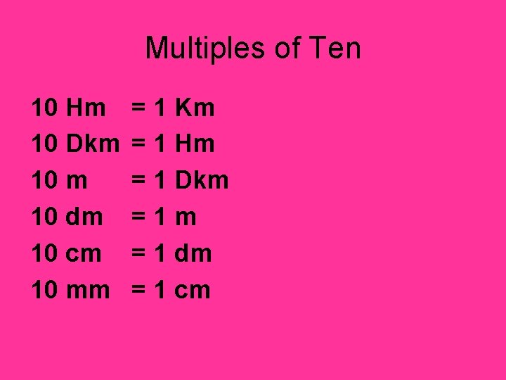 Multiples of Ten 10 Hm 10 Dkm 10 dm 10 cm 10 mm =