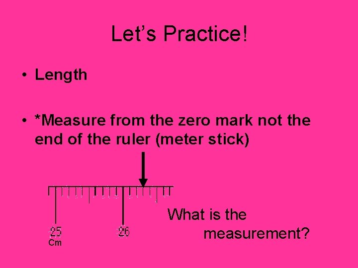 Let’s Practice! • Length • *Measure from the zero mark not the end of