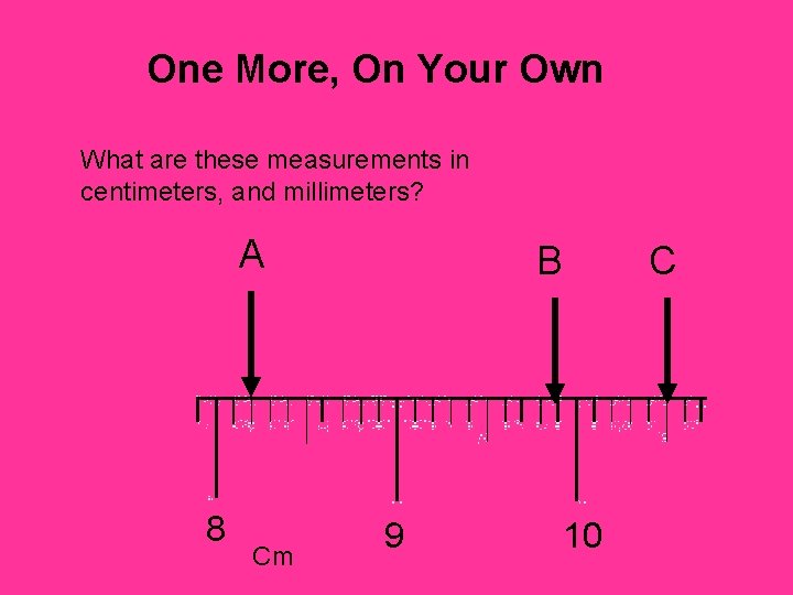 One More, On Your Own What are these measurements in centimeters, and millimeters? A