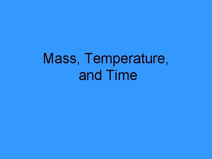 Mass, Temperature, and Time 