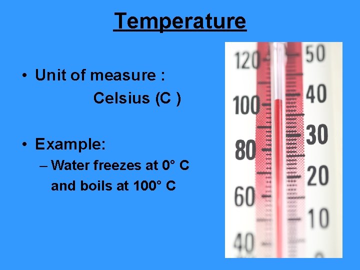 Temperature • Unit of measure : Celsius (C ) • Example: – Water freezes