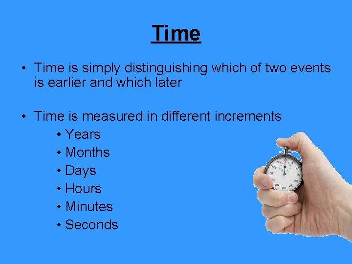 Time • Time is simply distinguishing which of two events is earlier and which