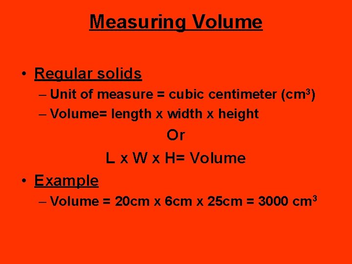 Measuring Volume • Regular solids – Unit of measure = cubic centimeter (cm 3)