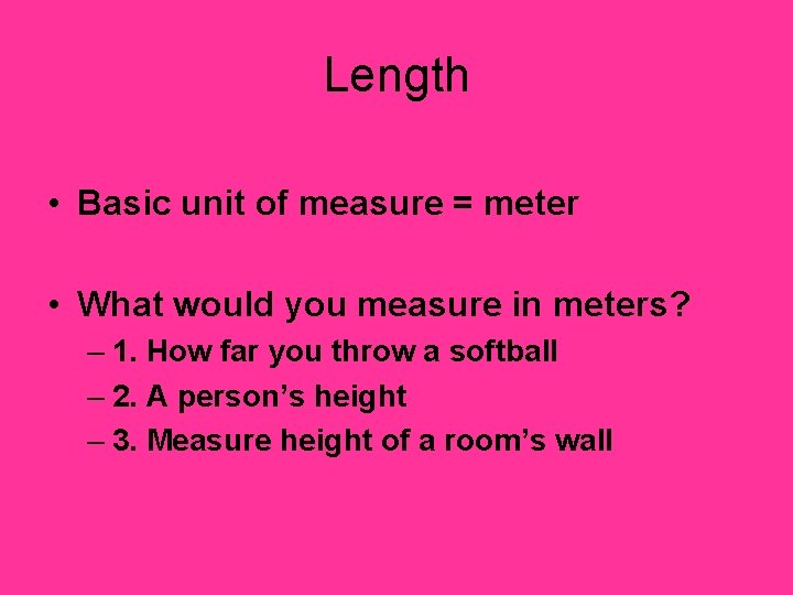 Length • Basic unit of measure = meter • What would you measure in