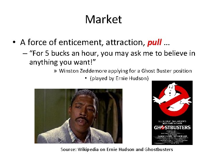 Market • A force of enticement, attraction, pull … – “For 5 bucks an Market • A force of enticement, attraction, pull … – “For 5 bucks an