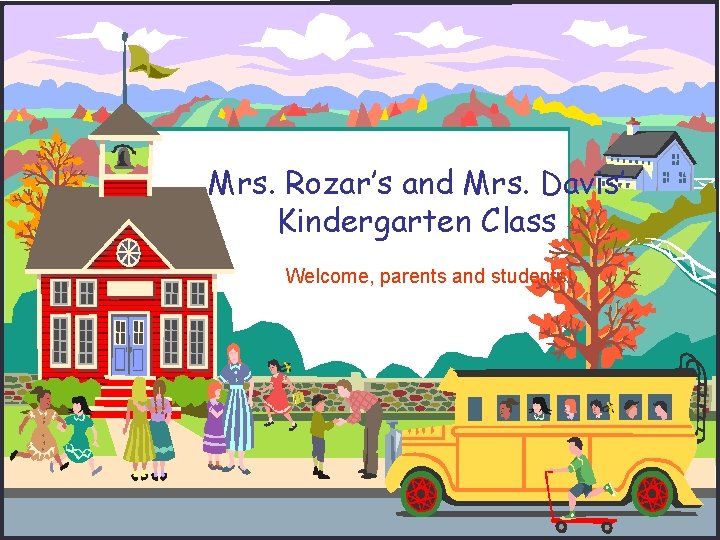 Mrs. Rozar’s and Mrs. Davis’ Kindergarten Class Welcome, parents and students! 