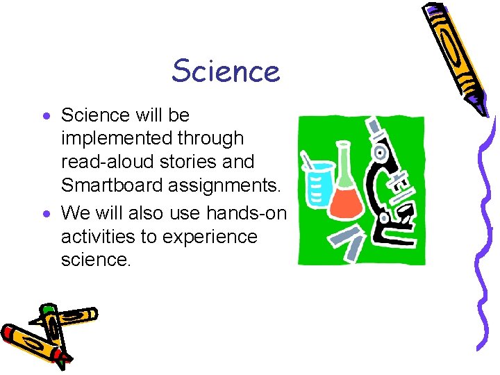 Science · Science will be implemented through read-aloud stories and Smartboard assignments. · We