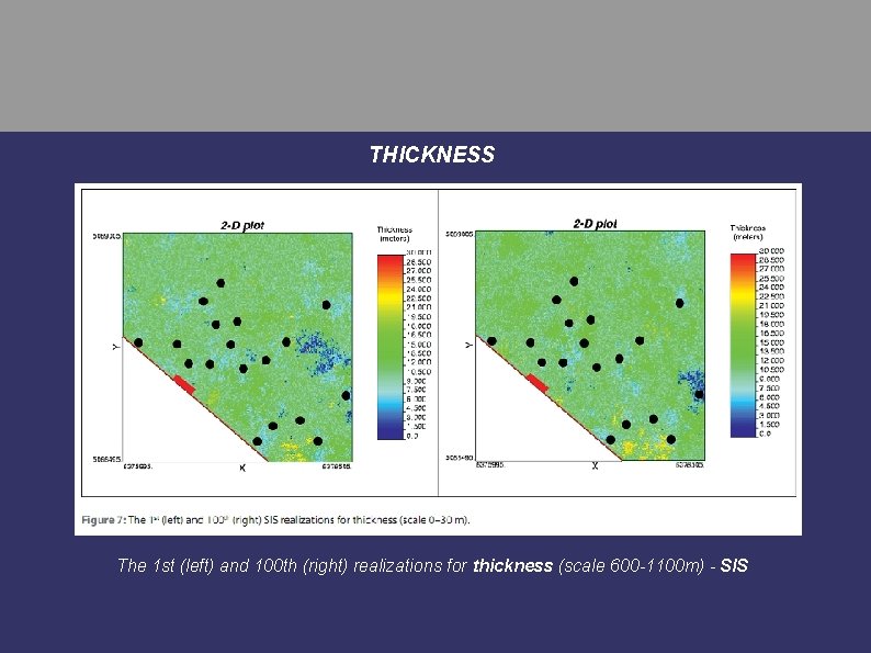 THICKNESS The 1 st (left) and 100 th (right) realizations for thickness (scale 600