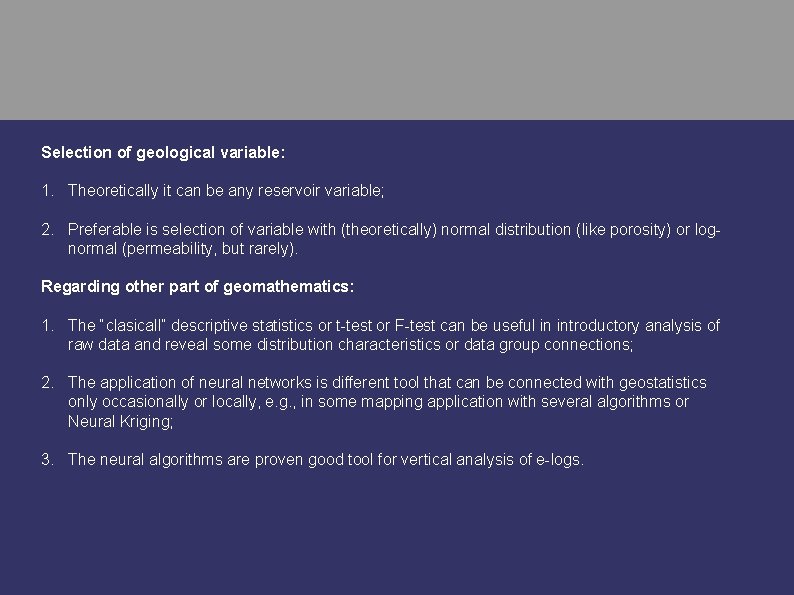 Selection of geological variable: 1. Theoretically it can be any reservoir variable; 2. Preferable