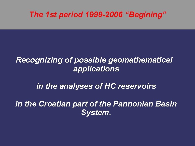 The 1 st period 1999 -2006 “Begining” Recognizing of possible geomathematical applications in the