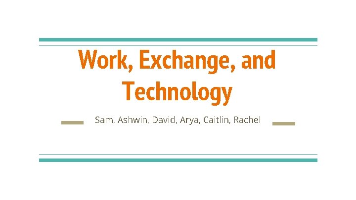 Work, Exchange, and Technology Sam, Ashwin, David, Arya, Caitlin, Rachel 