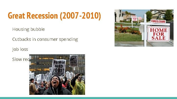 Great Recession (2007 -2010) Housing bubble Cutbacks in consumer spending Job loss Slow recovery