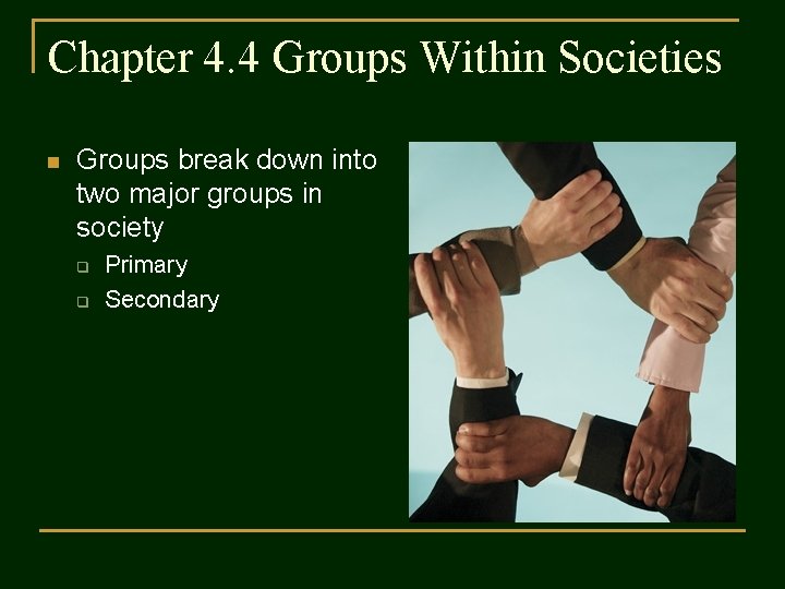 Chapter 4. 4 Groups Within Societies n Groups break down into two major groups