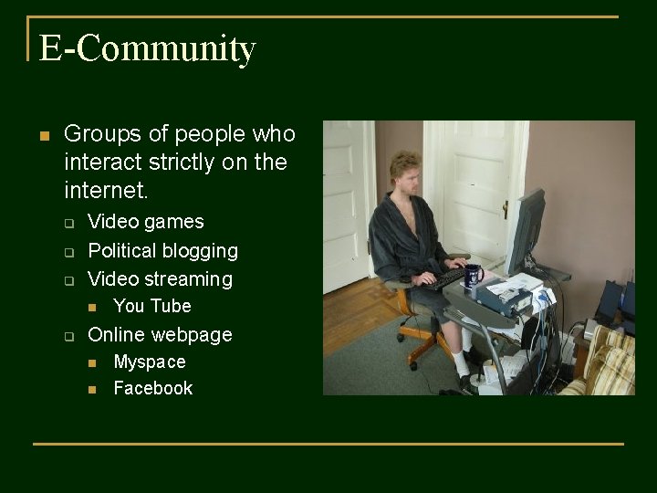 E-Community n Groups of people who interact strictly on the internet. q q q