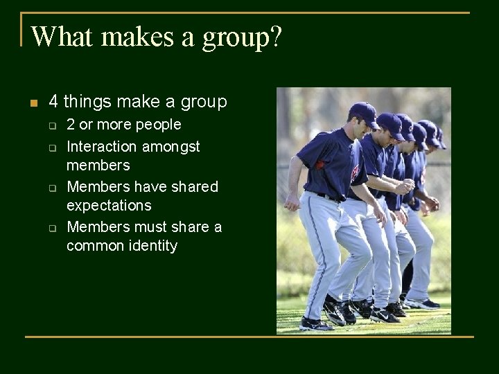 What makes a group? n 4 things make a group q q 2 or