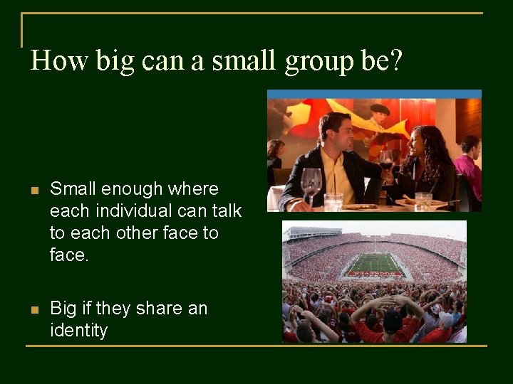 How big can a small group be? n Small enough where each individual can