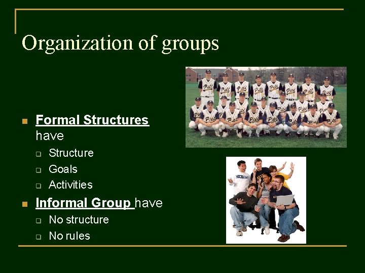 Organization of groups n Formal Structures have q q q n Structure Goals Activities
