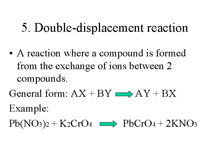 5. Double-displacement reaction • A reaction where a compound is formed from the exchange