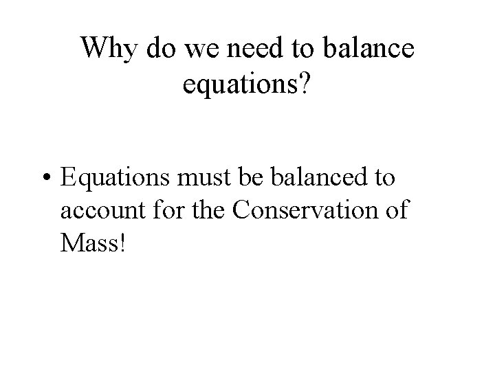 Why do we need to balance equations? • Equations must be balanced to account