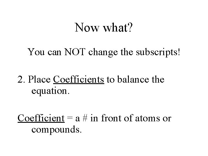 Now what? You can NOT change the subscripts! 2. Place Coefficients to balance the