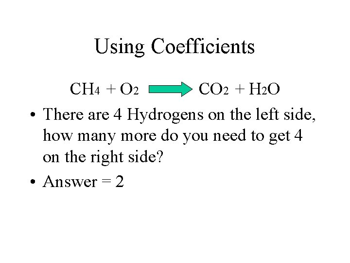 Using Coefficients CH 4 + O 2 CO 2 + H 2 O •