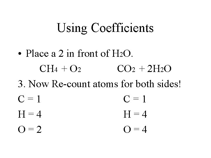 Using Coefficients • Place a 2 in front of H 2 O. CH 4