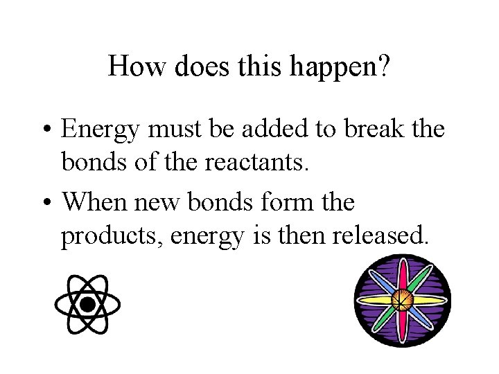 How does this happen? • Energy must be added to break the bonds of
