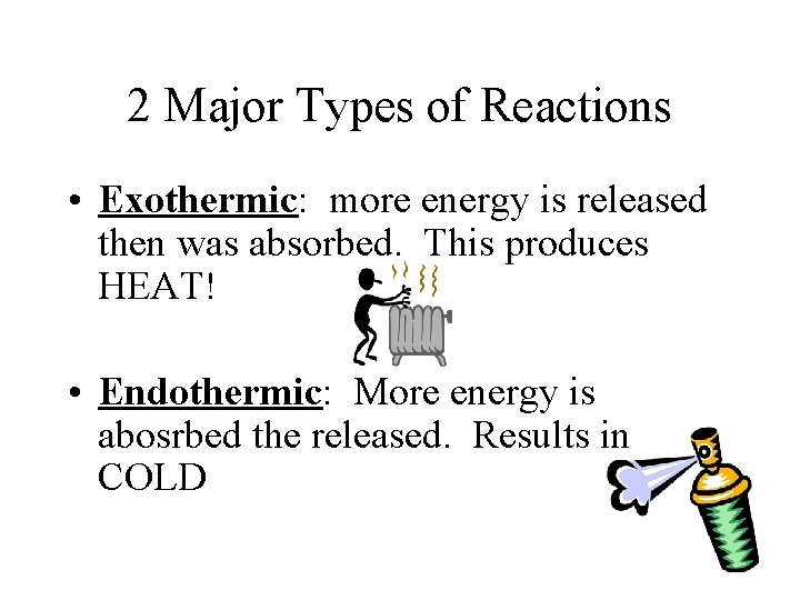 2 Major Types of Reactions • Exothermic: more energy is released then was absorbed.